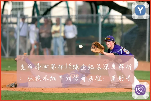 克洛泽世界杯16球全纪录深度解析：从技术细节到传奇历程，看射手王如何炼成
