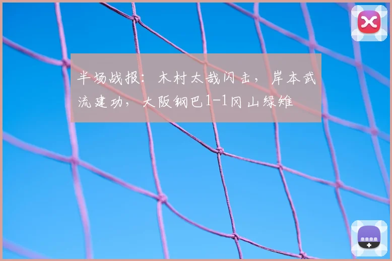 半场战报：木村太哉闪击，岸本武流建功，大阪钢巴1-1冈山绿雉