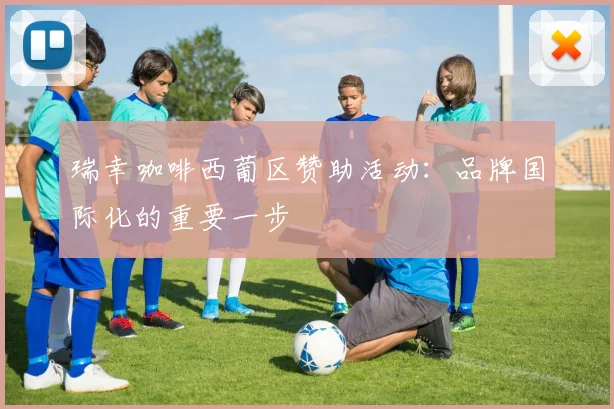 瑞幸咖啡西葡区赞助活动：品牌国际化的重要一步