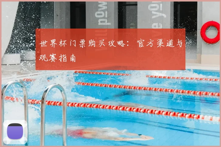 世界杯门票购买攻略：官方渠道与观赛指南