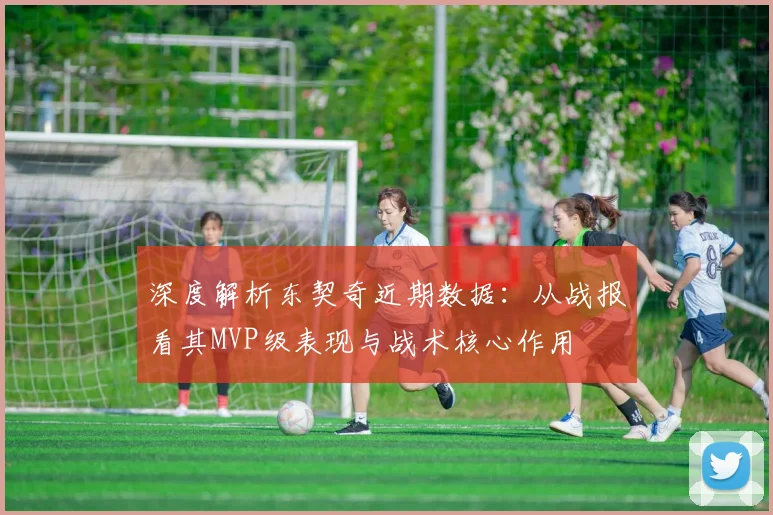 深度解析东契奇近期数据：从战报看其MVP级表现与战术核心作用